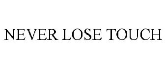 NEVER LOSE TOUCH