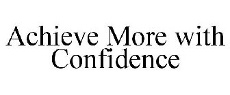 ACHIEVE MORE WITH CONFIDENCE
