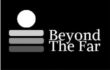 BEYOND THE FAR