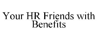 YOUR HR FRIENDS WITH BENEFITS