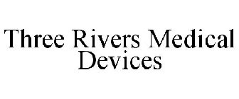 THREE RIVERS MEDICAL DEVICES