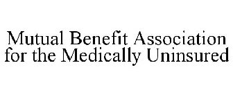 MUTUAL BENEFIT ASSOCIATION FOR THE MEDICALLY UNINSURED