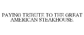 PAYING TRIBUTE TO THE GREAT AMERICAN STEAKHOUSE.