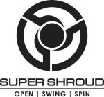 SUPER SHROUD OPEN | SWING | SPIN