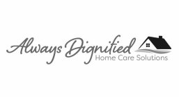 ALWAYS DIGNIFIED HOME CARE SOLUTIONS