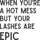 WHEN YOU'RE A HOT MESS BUT YOUR LASHES ARE EPIC