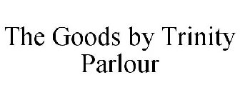 THE GOODS BY TRINITY PARLOUR