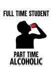 FULL TIME STUDENT PART TIME ALCOHOLIC