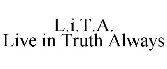 L.I.T.A. LIVE IN TRUTH ALWAYS