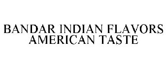 BANDAR INDIAN FLAVORS AMERICAN TASTE