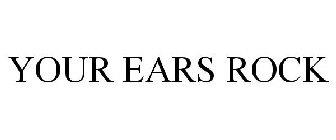 YOUR EARS ROCK