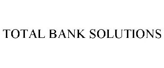 TOTAL BANK SOLUTIONS