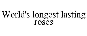 WORLD'S LONGEST LASTING ROSES