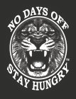 NO DAYS OFF STAY HUNGRY