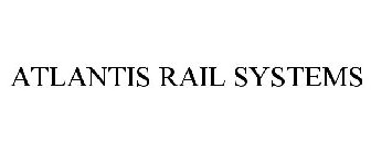 ATLANTIS RAIL SYSTEMS