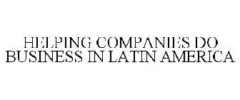 HELPING COMPANIES DO BUSINESS IN LATIN AMERICA