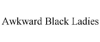 AWKWARD BLACK LADIES