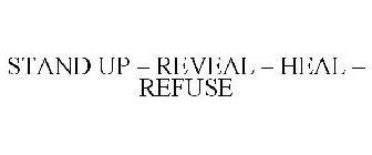 STAND UP - REVEAL - HEAL - REFUSE