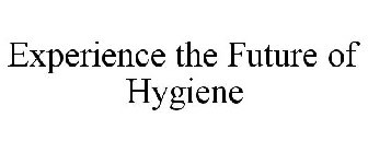 EXPERIENCE THE FUTURE OF HYGIENE