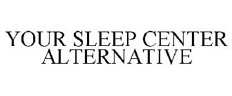 YOUR SLEEP CENTER ALTERNATIVE