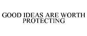GOOD IDEAS ARE WORTH PROTECTING