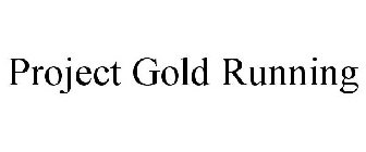 PROJECT GOLD RUNNING