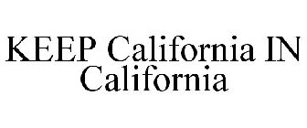 KEEP CALIFORNIA IN CALIFORNIA