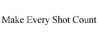 MAKE EVERY SHOT COUNT