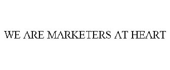 WE ARE MARKETERS AT HEART