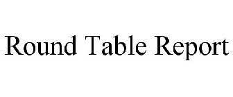 ROUND TABLE REPORT