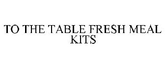TO THE TABLE FRESH MEAL KITS