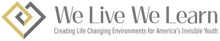 WE LIVE WE LEARN CREATING LIFE CHANGING ENVIRONMENTS FOR AMERICA'S INVISIBLE YOUTH