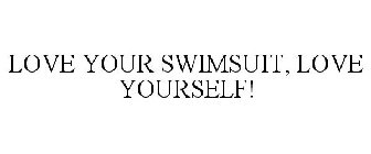 LOVE YOUR SWIMSUIT, LOVE YOURSELF!