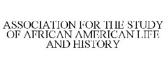 ASSOCIATION FOR THE STUDY OF AFRICAN AMERICAN LIFE AND HISTORY