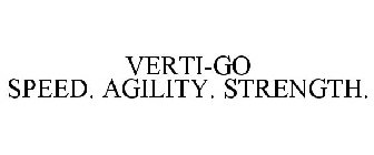 VERTI-GO SPEED. AGILITY. STRENGTH.