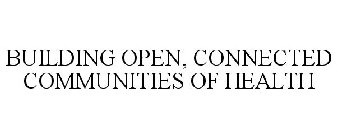 BUILDING OPEN, CONNECTED COMMUNITIES OF HEALTH