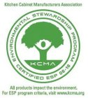 KITCHEN CABINET MANUFACTURERS ASSOCIATION KCMA ENVIRONMENTAL STEWARDSHIP PROGRAM CERTIFIED ESP 06-16 ALL PRODUCTS IMPACT THE ENVIRONMENT. FOR ESP PROGRAM CRITERIA, VISIT WWW.KCMA.ORG