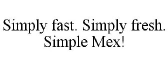 SIMPLY FAST. SIMPLY FRESH. SIMPLE MEX!
