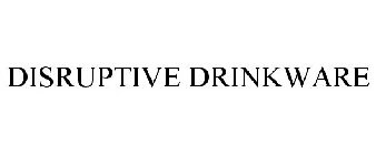 DISRUPTIVE DRINKWARE