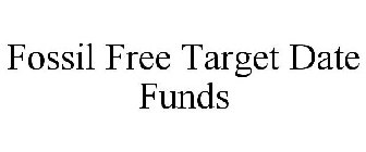 FOSSIL FREE TARGET DATE FUNDS