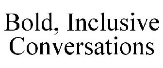 BOLD, INCLUSIVE CONVERSATIONS