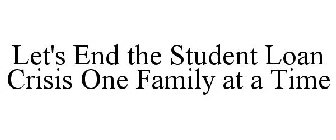 LET'S END THE STUDENT LOAN CRISIS ONE FAMILY AT A TIME