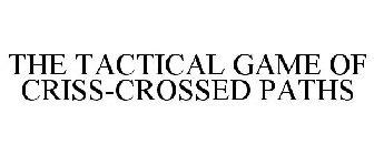 THE TACTICAL GAME OF CRISS-CROSSED PATHS
