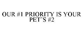 OUR #1 PRIORITY IS YOUR PET'S #2.