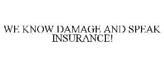 WE KNOW DAMAGE AND SPEAK INSURANCE!