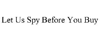LET US SPY BEFORE YOU BUY