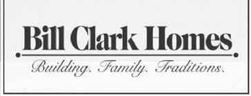 BILL CLARK HOMES BUILDING. FAMILY. TRADITIONS.