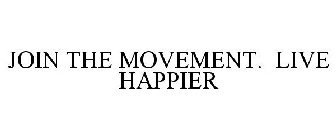 JOIN THE MOVEMENT. LIVE HAPPIER