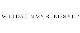 WHO DAT IN MY BLIND SPOT?