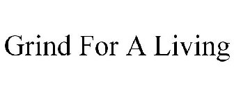 GRIND FOR A LIVING